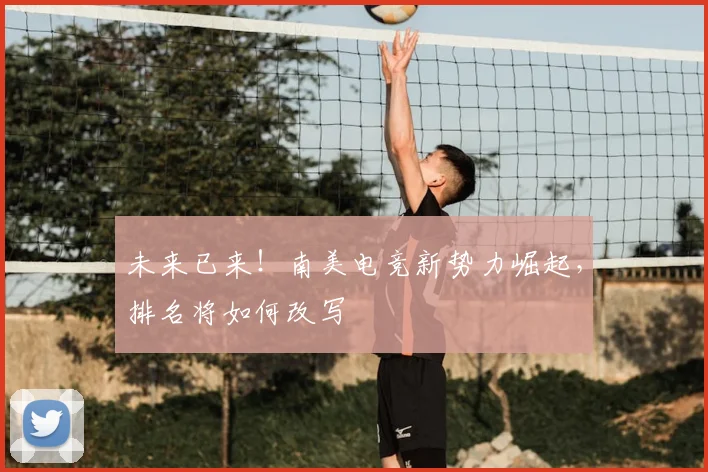 未来已来！南美电竞新势力崛起，排名将如何改写