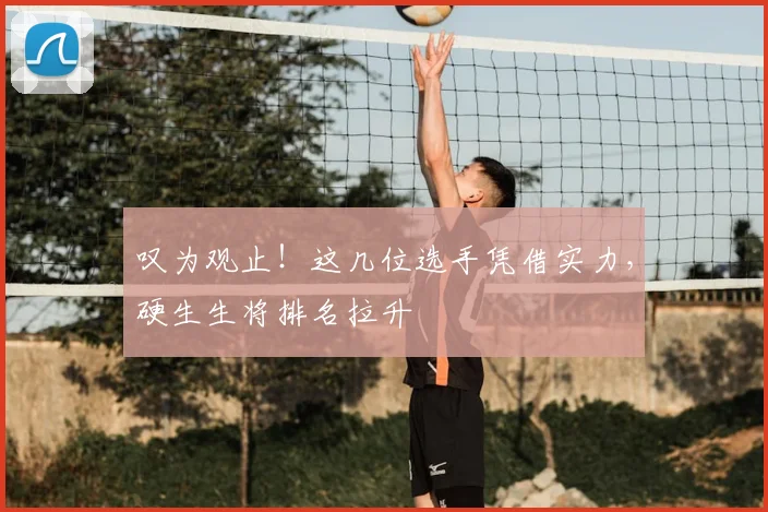 叹为观止！这几位选手凭借实力，硬生生将排名拉升
