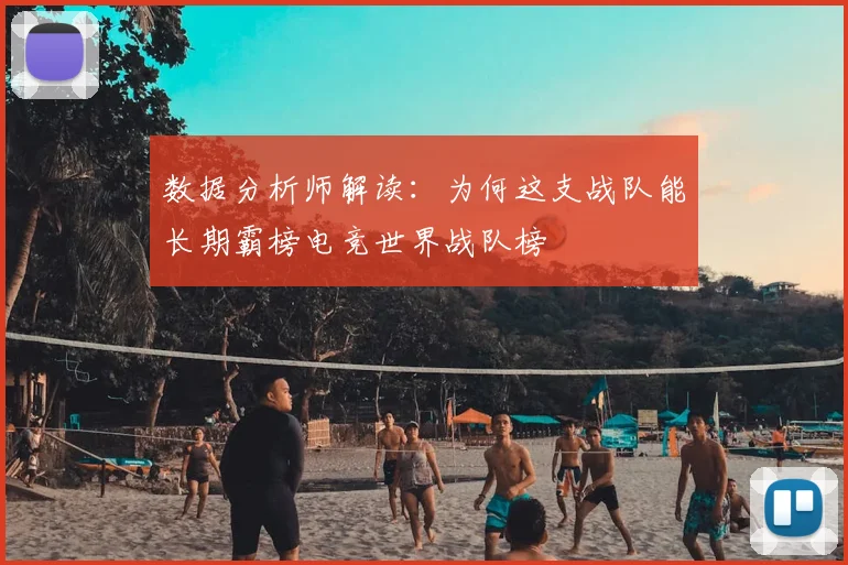数据分析师解读:为何这支战队能长期霸榜电竞世界战队榜