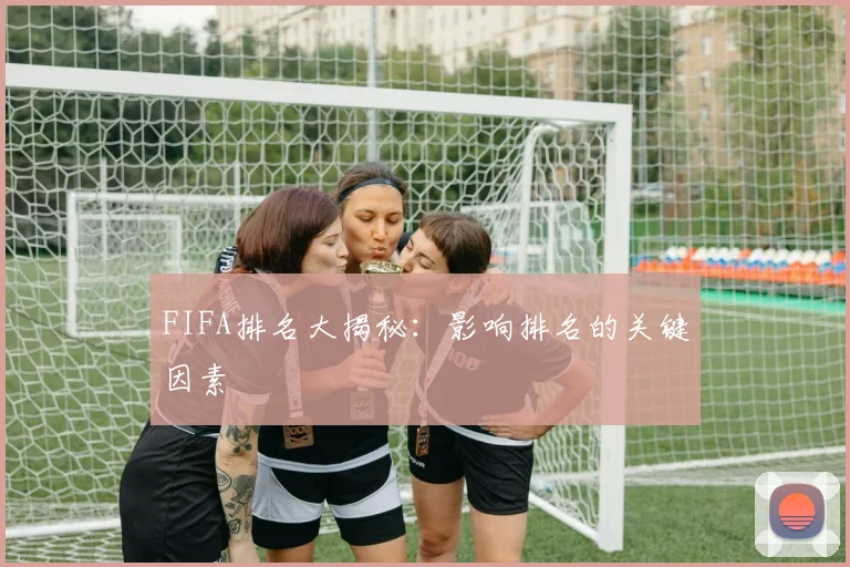 FIFA排名大揭秘：影响排名的关键因素