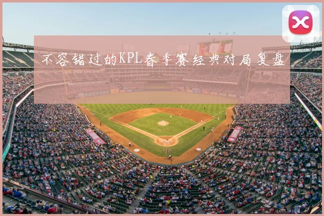 不容错过的KPL春季赛经典对局复盘