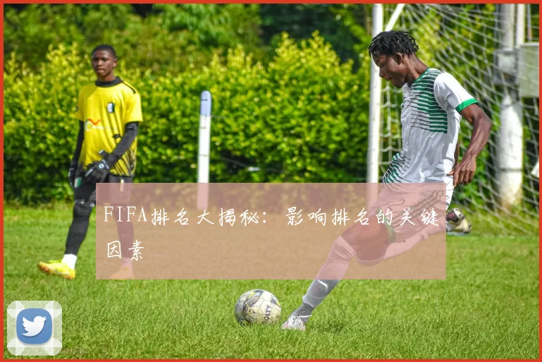 FIFA排名大揭秘：影响排名的关键因素