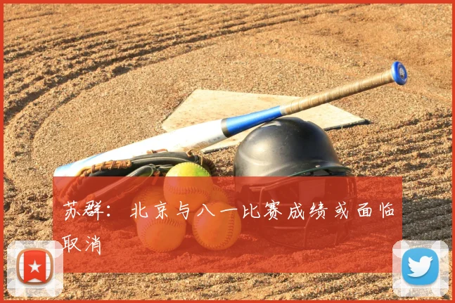 苏群：北京与八一比赛成绩或面临取消