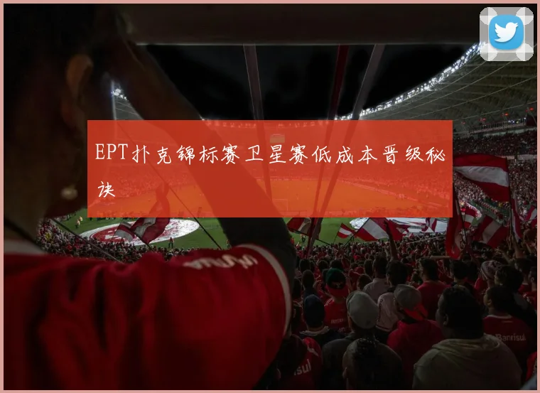 EPT扑克锦标赛卫星赛低成本晋级秘诀